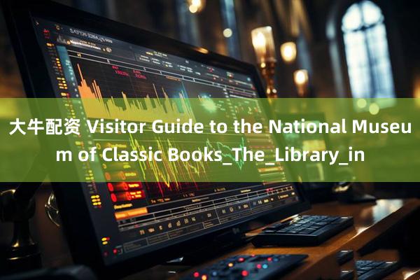 大牛配资 Visitor Guide to the National Museum of Classic Books_The_Library_in